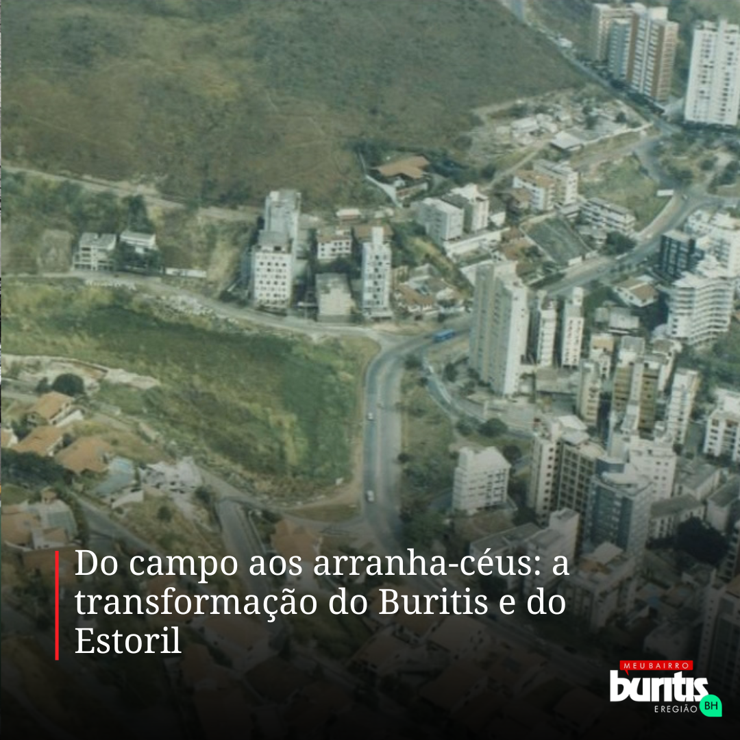 Do campo aos arranha-céus: a transformação do Buritis e do Estoril