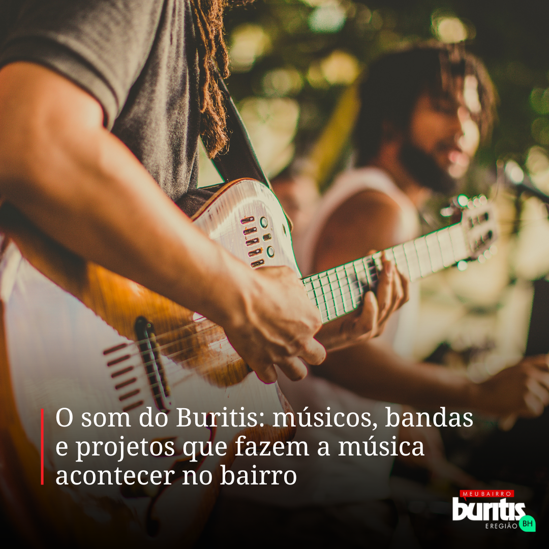 O som do Buritis: músicos, bandas e projetos que fazem a música acontecer no bairro